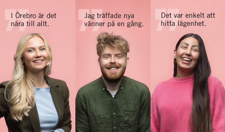 Tre studenter på rad med ett citat brevid sig. Citaten är: "Det var enkelt att hitta lägenhet". "Jag träffade nya vänner på en gång". "I Örebro är det nära till allt".